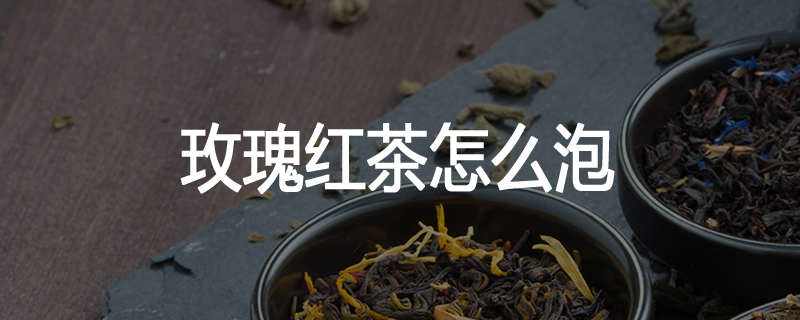 玫瑰红茶怎么泡