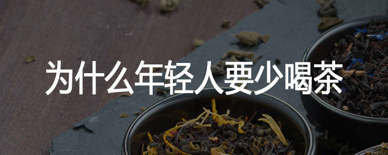 为什么年轻人要少喝茶