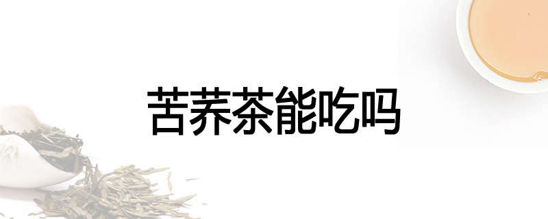 苦荞茶能吃吗