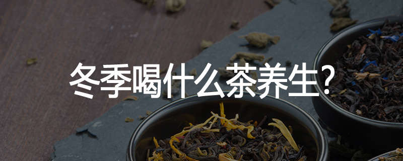 冬季喝什么茶好?