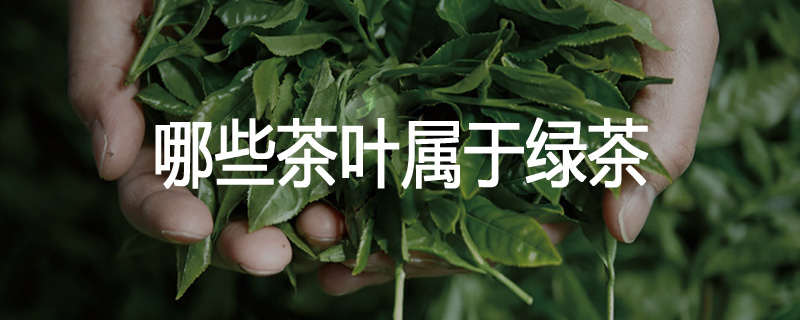 哪些茶叶属于绿茶