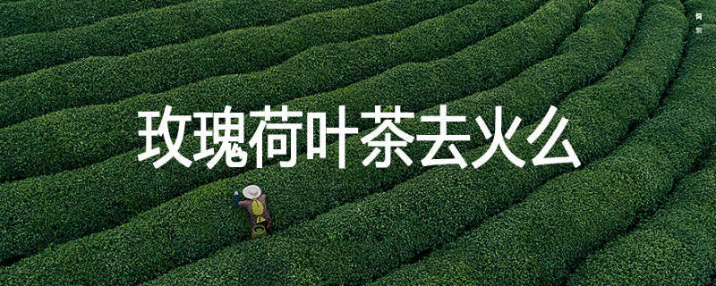 玫瑰荷叶茶去火么