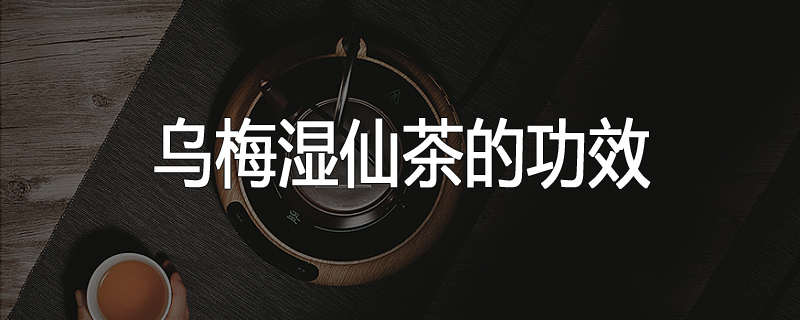 乌梅湿仙茶的功效