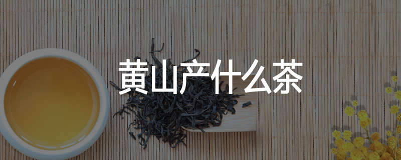 黄山产什么茶