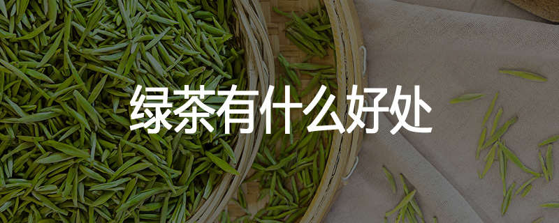绿茶有什么好处