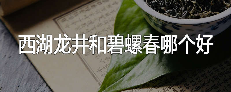 西湖龙井和碧螺春哪个好