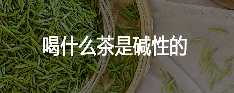 喝什么茶是碱性的
