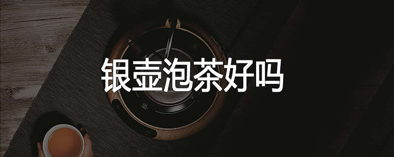 银壶泡茶好吗