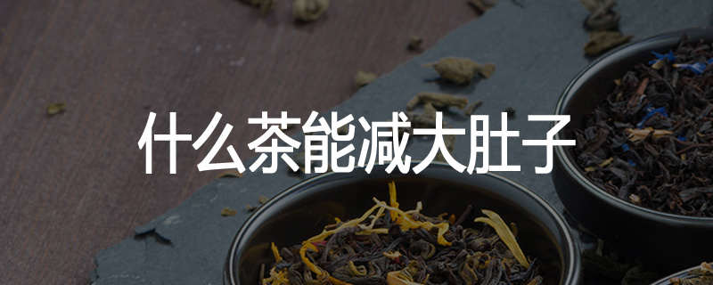 什么茶能减大肚子