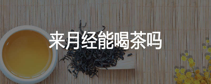 来月经能喝茶吗