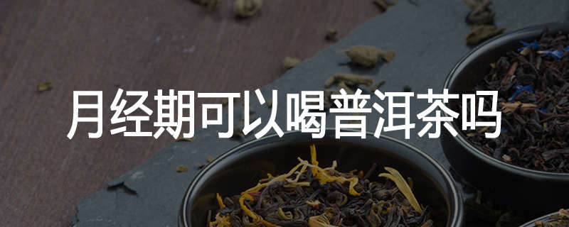 月经期可以喝普洱茶吗