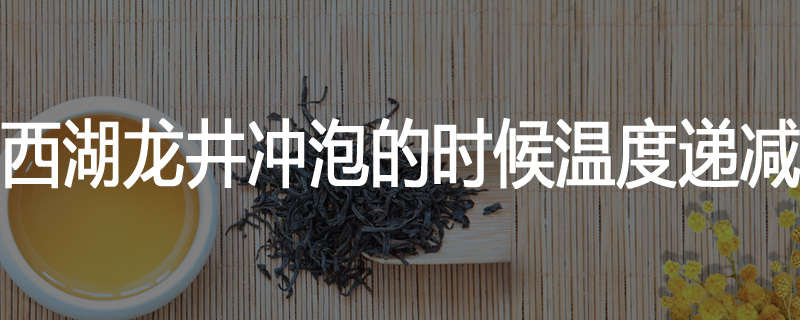 西湖龙井冲泡的时候温度递减