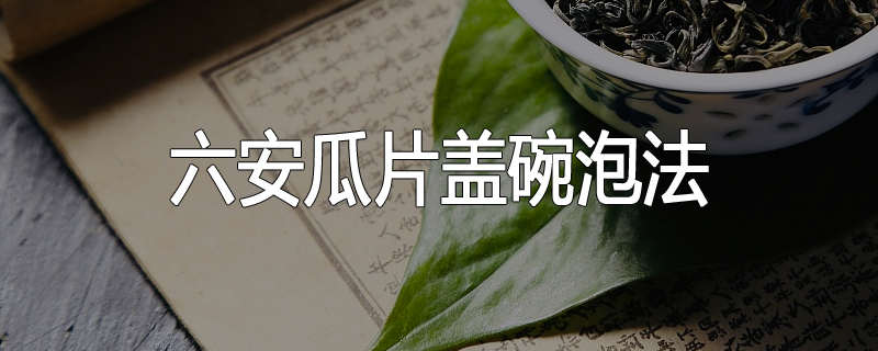 六安瓜片盖碗泡法