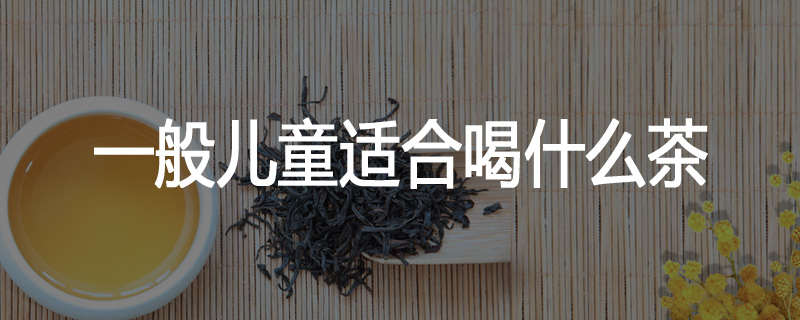 一般儿童适合喝什么茶