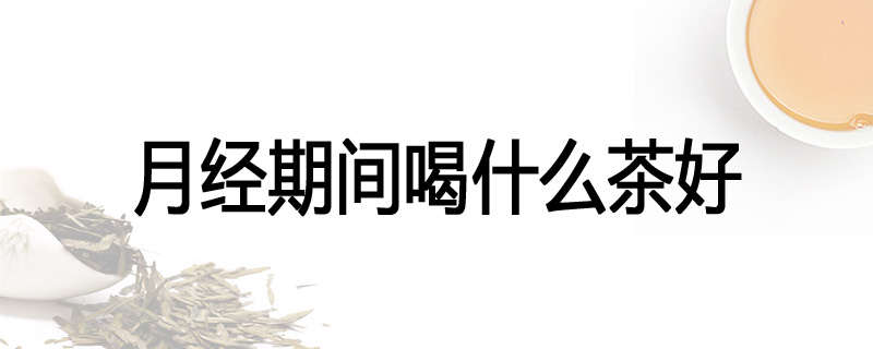 月经期间喝什么茶好