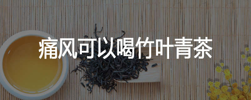 痛风可以喝竹叶青茶