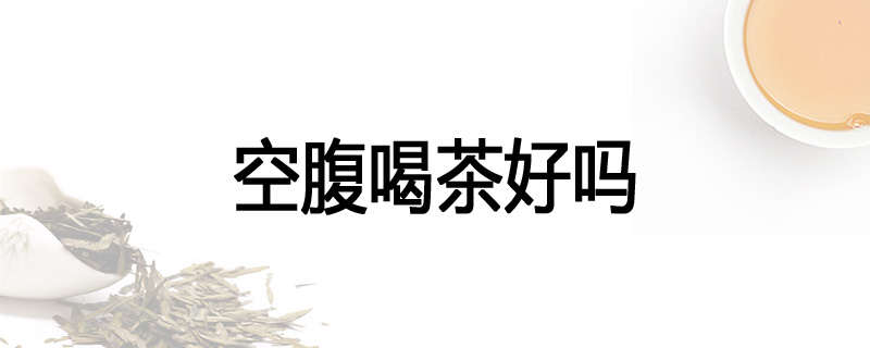 空腹喝茶好吗