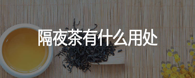 隔夜茶有什么用处