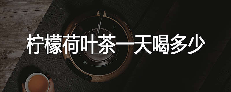 柠檬荷叶茶一天喝多少
