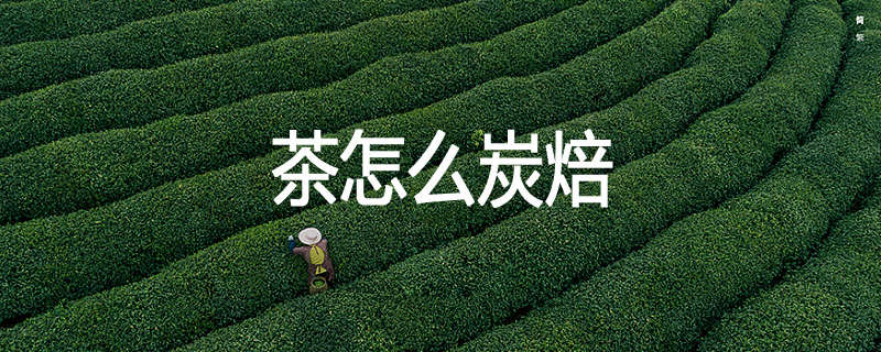 茶怎么炭焙