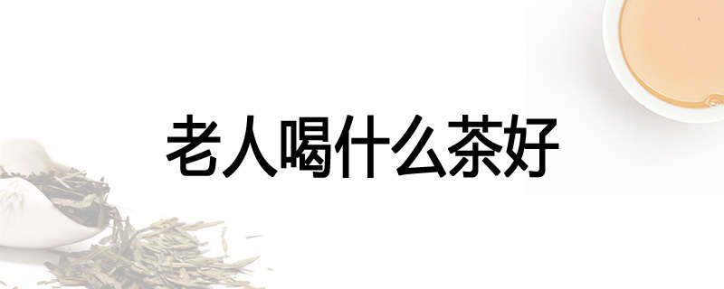 老人喝什么茶好