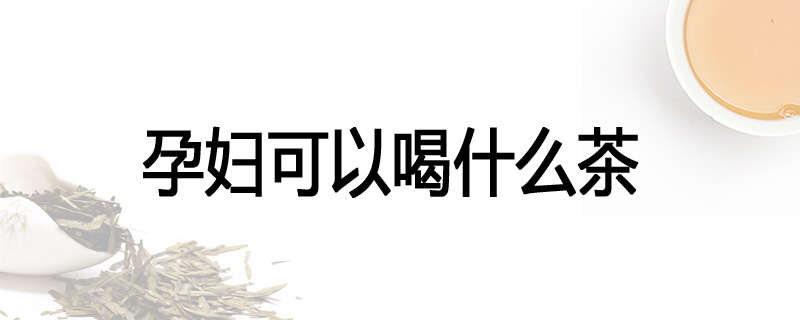 孕妇可以喝什么茶