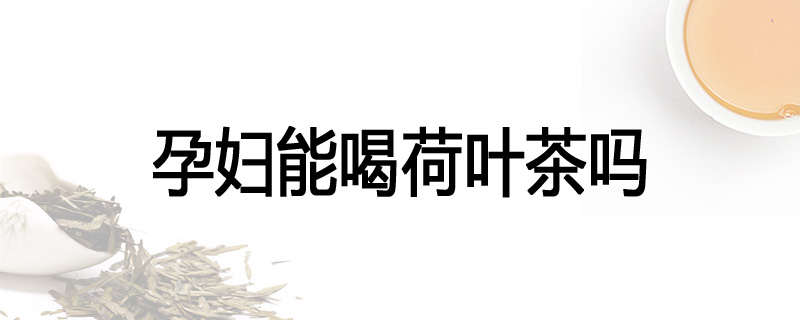 孕妇能喝荷叶茶吗