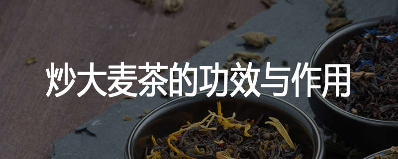 炒大麦茶的功效与作用