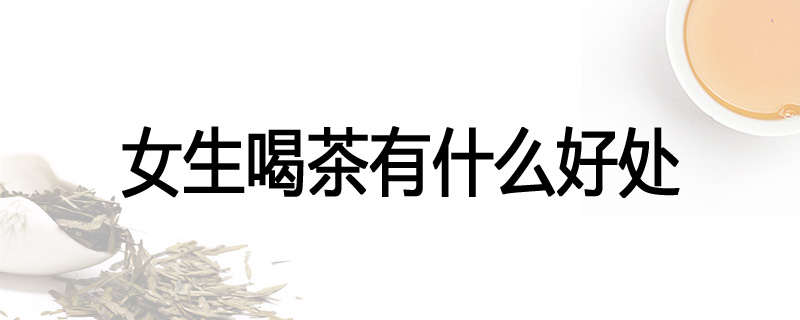 女生喝茶有什么好处