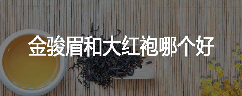 金骏眉和大红袍哪个好
