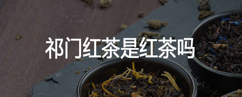 祁门红茶是红茶吗