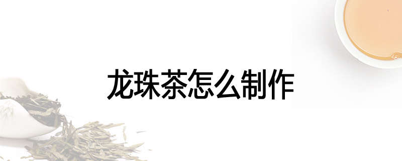 龙珠茶怎么制作