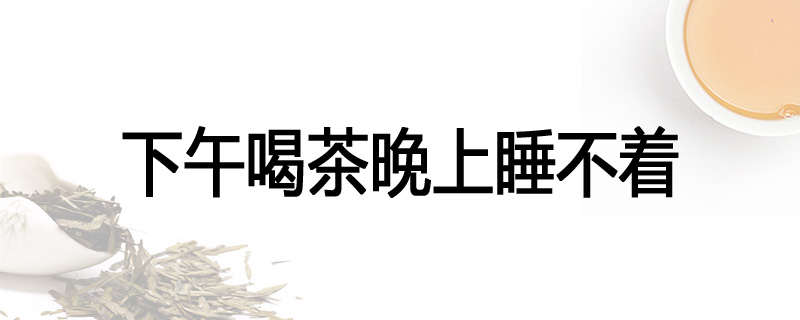 下午喝茶晚上睡不着