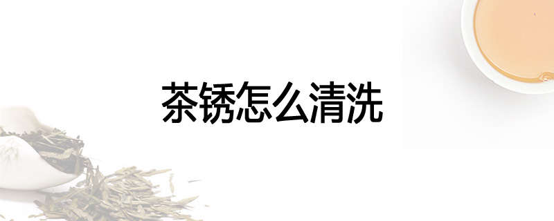 茶锈怎么清洗
