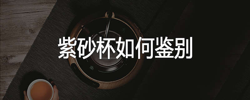 紫砂杯如何鉴别