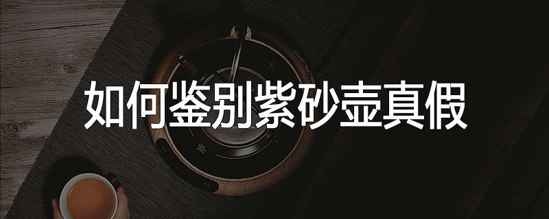 如何鉴别紫砂壶真假