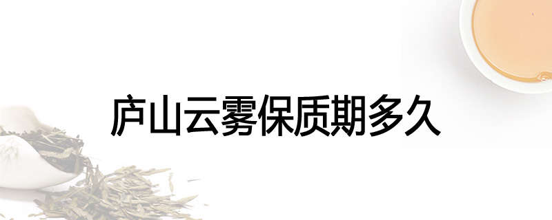 庐山云雾保质期多久