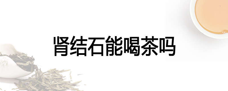 肾结石能喝茶吗