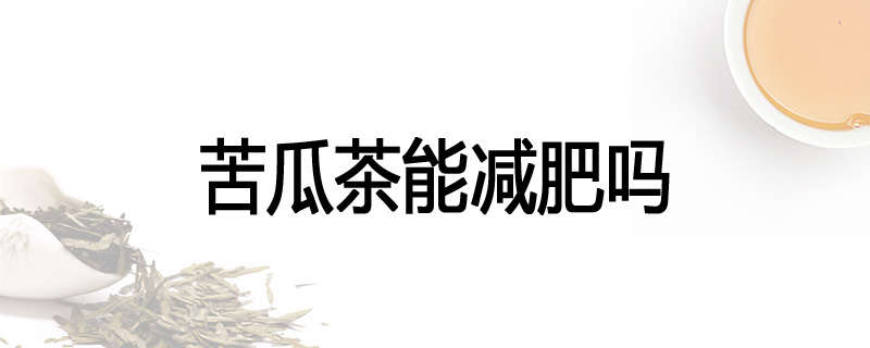 苦瓜茶能减肥吗