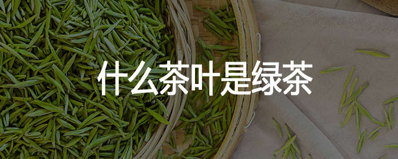 什么茶叶是绿茶