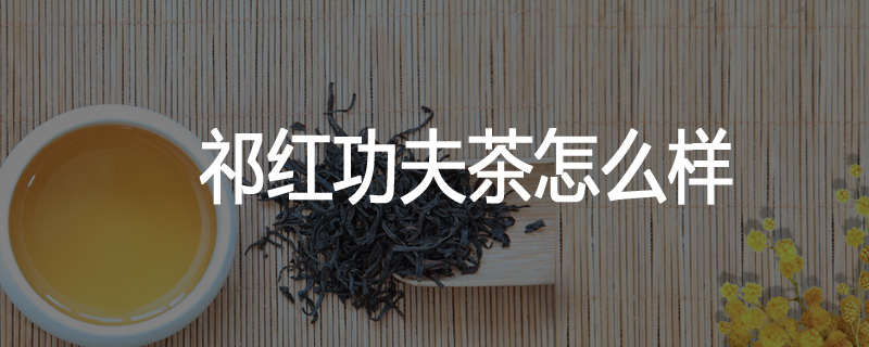 祁红功夫茶怎么样