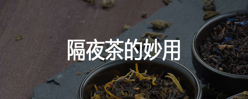 隔夜茶的妙用
