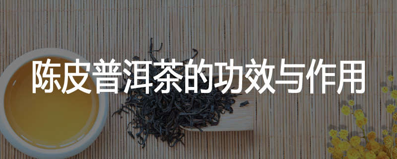 陈皮普洱茶的功效与作用