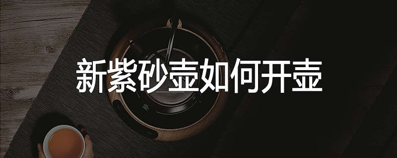 新紫砂壶如何开壶