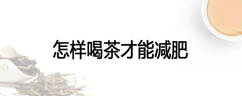 怎样喝茶才能减肥