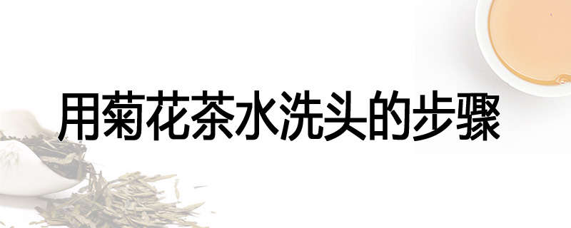 用菊花茶水洗头的步骤