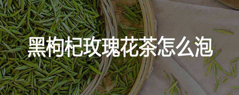 黑枸杞玫瑰花茶怎么泡