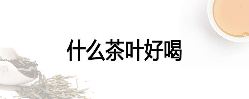 什么茶叶好喝