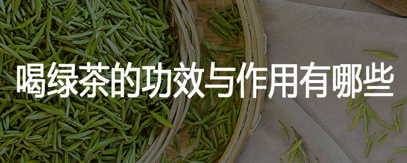 喝绿茶的功效与作用有哪些