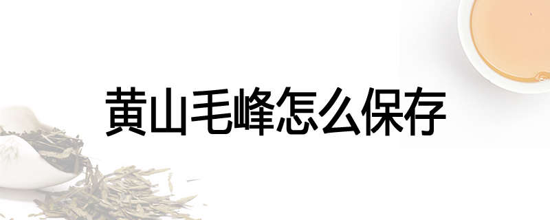 黄山毛峰怎么保存